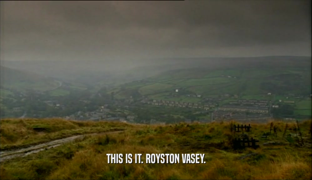 THIS IS IT. ROYSTON VASEY.  