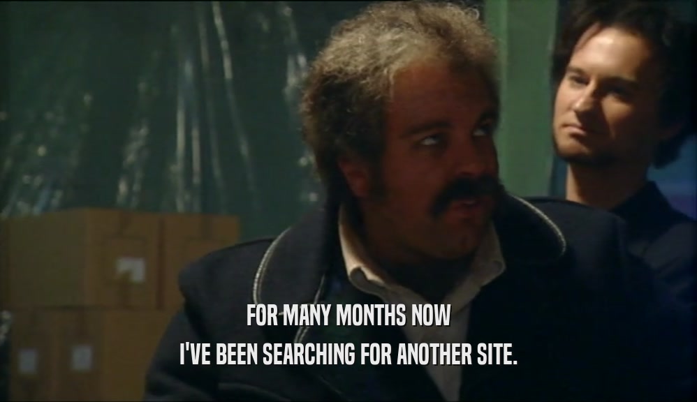 FOR MANY MONTHS NOW I'VE BEEN SEARCHING FOR ANOTHER SITE. 