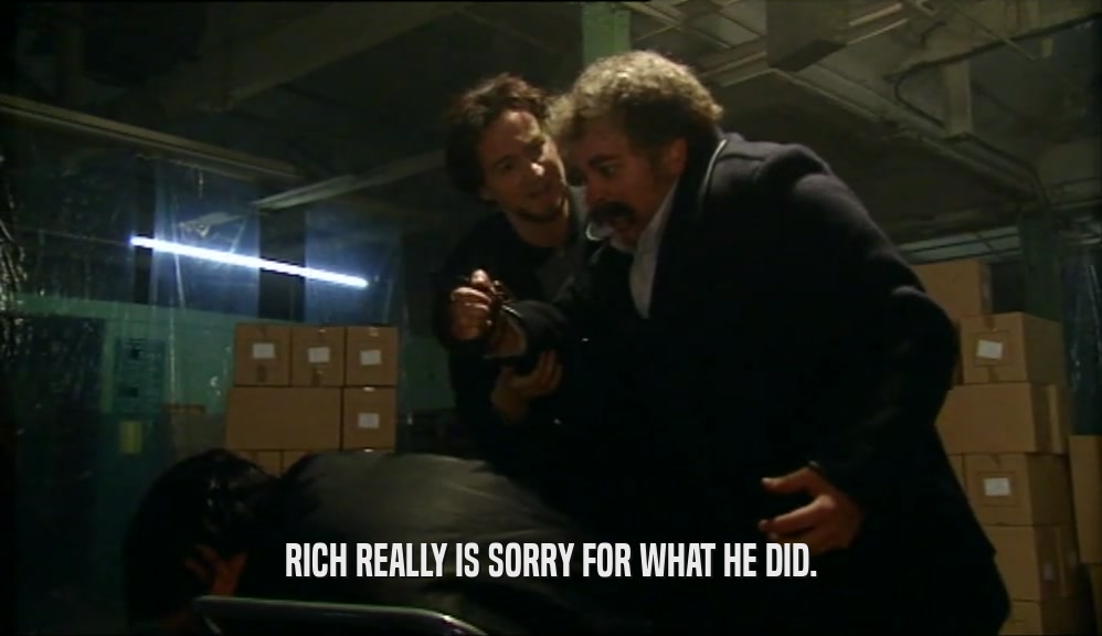 RICH REALLY IS SORRY FOR WHAT HE DID.  