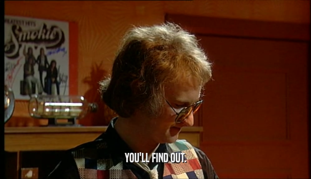 YOU'LL FIND OUT.  