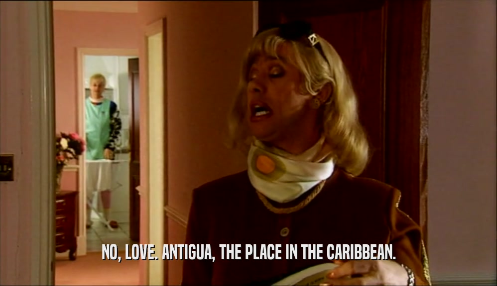 NO, LOVE. ANTIGUA, THE PLACE IN THE CARIBBEAN.  