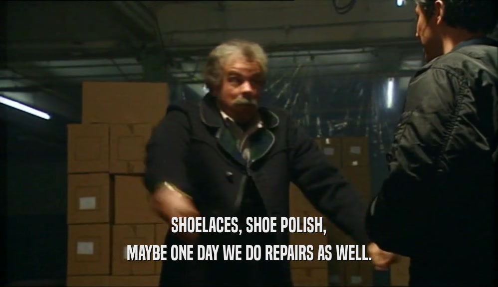 SHOELACES, SHOE POLISH, MAYBE ONE DAY WE DO REPAIRS AS WELL. 