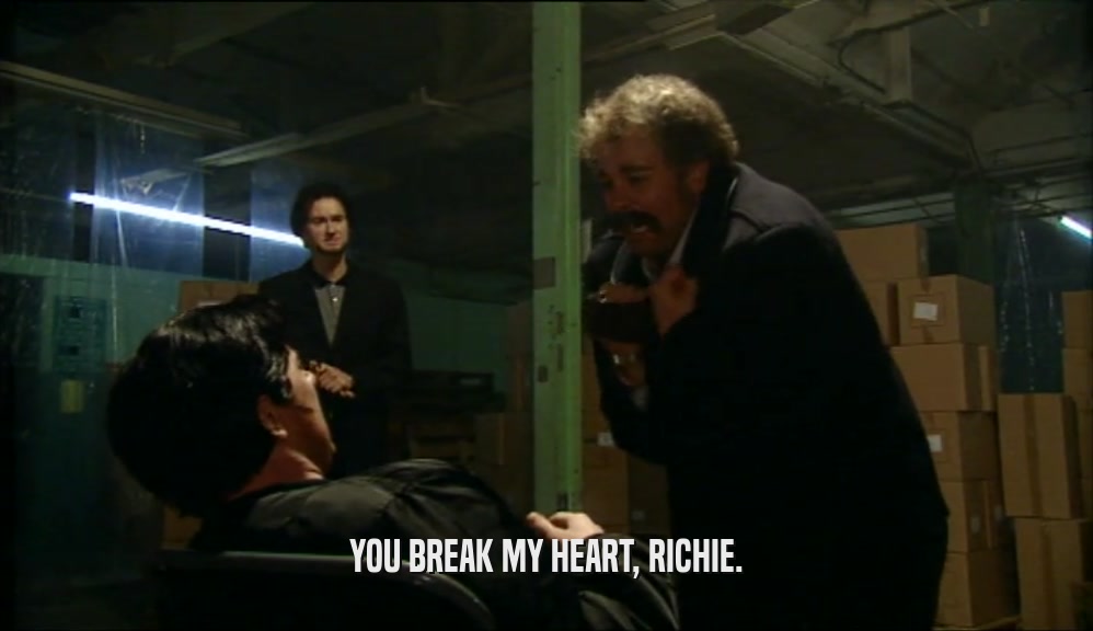 YOU BREAK MY HEART, RICHIE.  