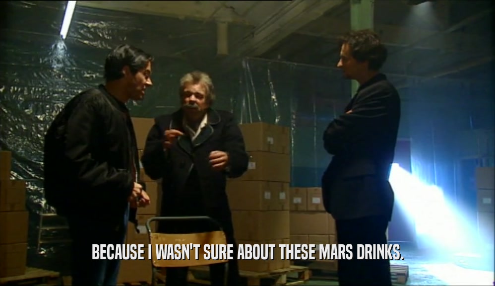 BECAUSE I WASN'T SURE ABOUT THESE MARS DRINKS.  