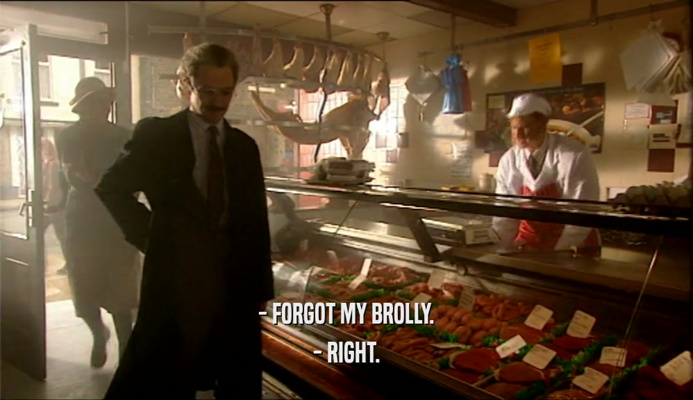 - FORGOT MY BROLLY. - RIGHT. 