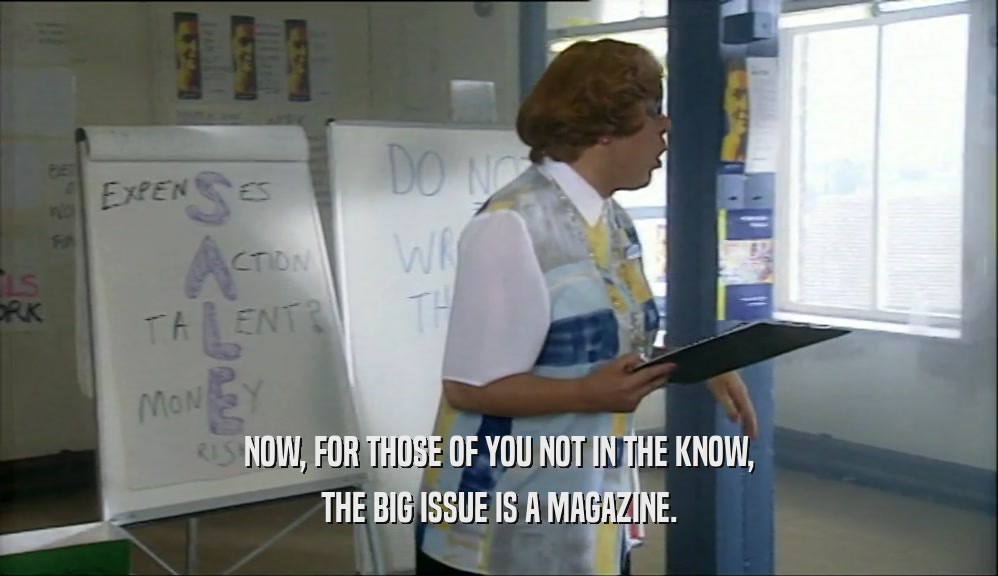 NOW, FOR THOSE OF YOU NOT IN THE KNOW, THE BIG ISSUE IS A MAGAZINE. 