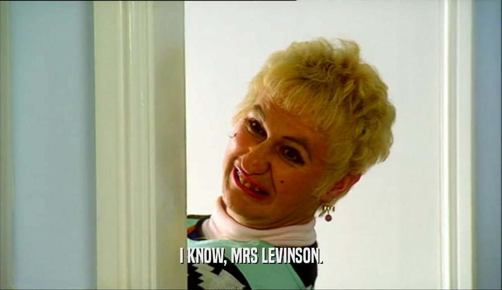 I KNOW, MRS LEVINSON.  