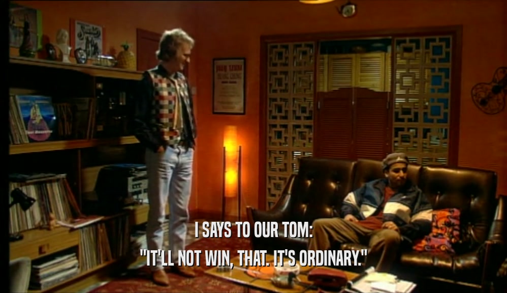 I SAYS TO OUR TOM: 