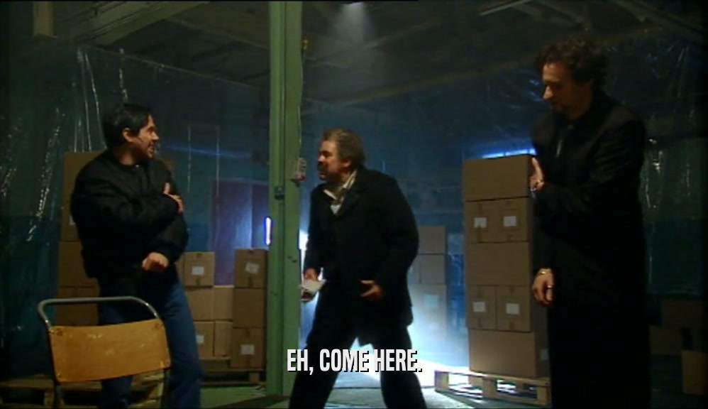 EH, COME HERE.  