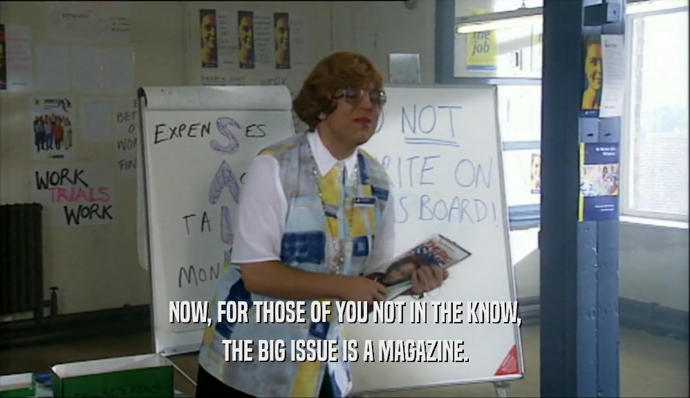 NOW, FOR THOSE OF YOU NOT IN THE KNOW, THE BIG ISSUE IS A MAGAZINE. 