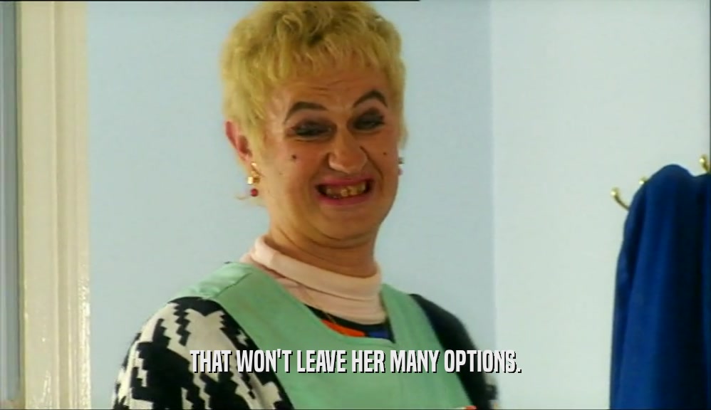 THAT WON'T LEAVE HER MANY OPTIONS.  