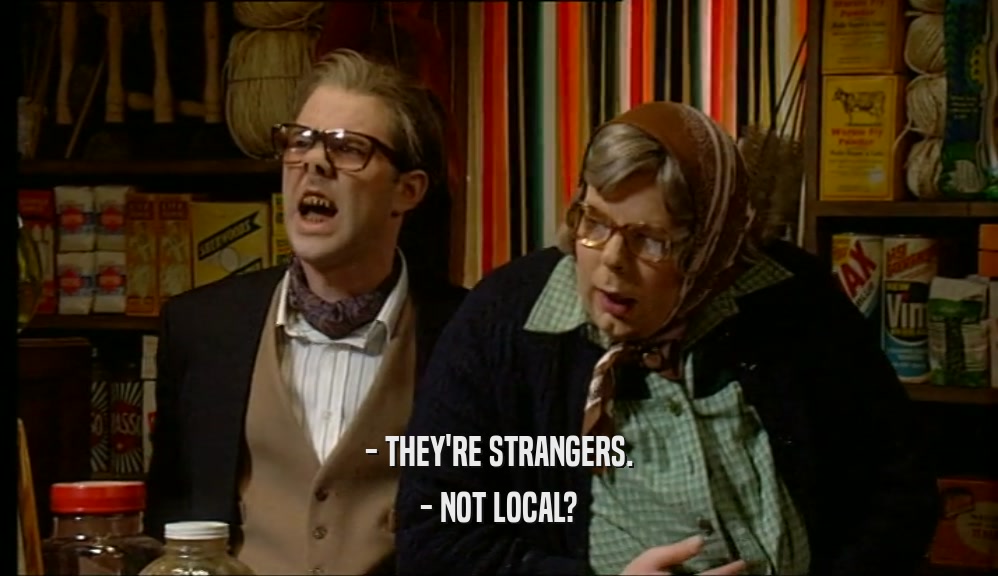 - THEY'RE STRANGERS. - NOT LOCAL? 