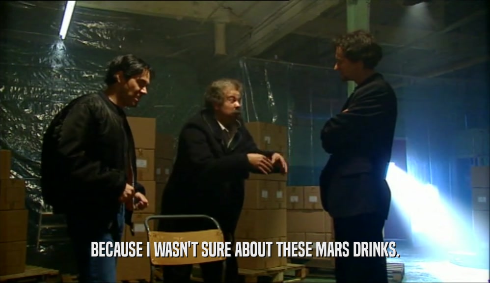 BECAUSE I WASN'T SURE ABOUT THESE MARS DRINKS.  