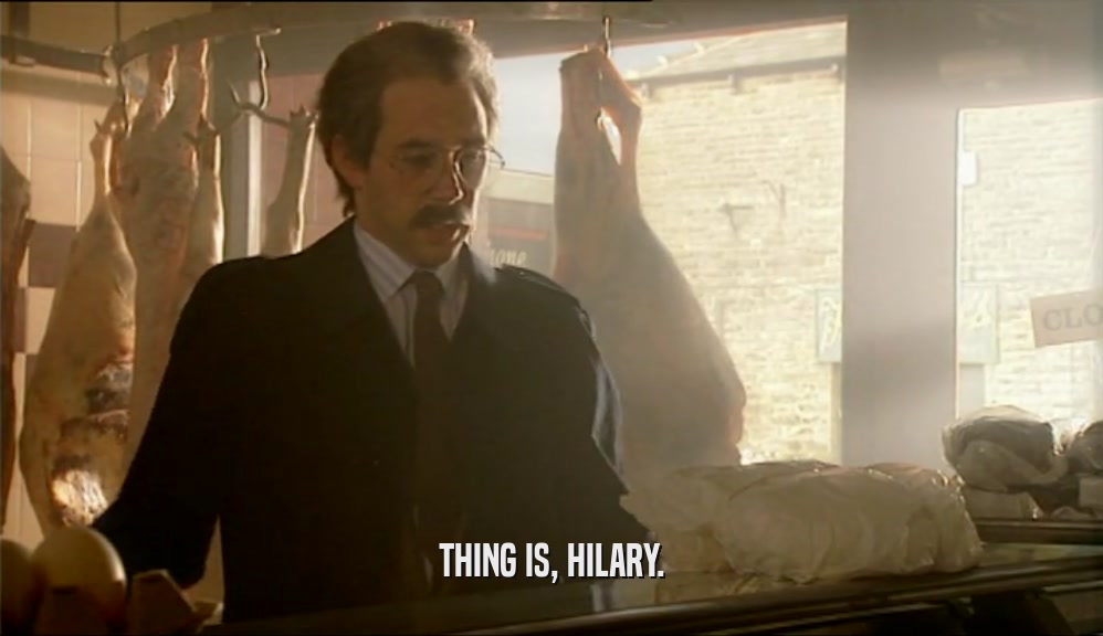 THING IS, HILARY.  