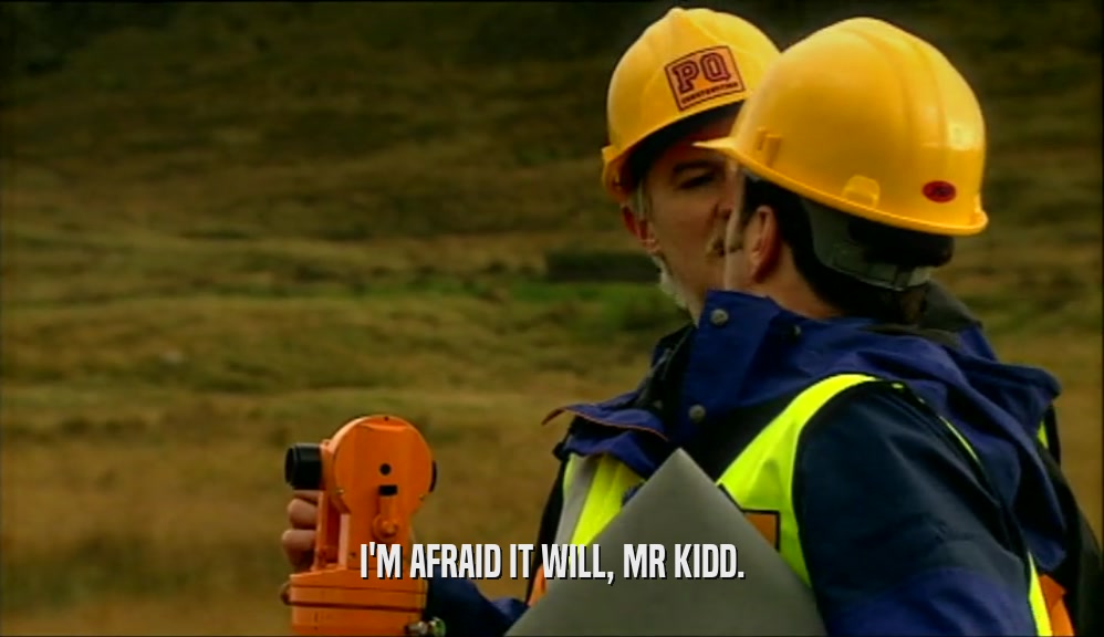 I'M AFRAID IT WILL, MR KIDD.  