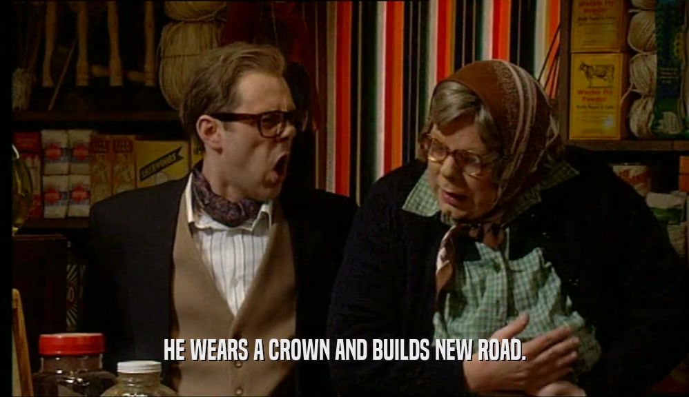 HE WEARS A CROWN AND BUILDS NEW ROAD.  