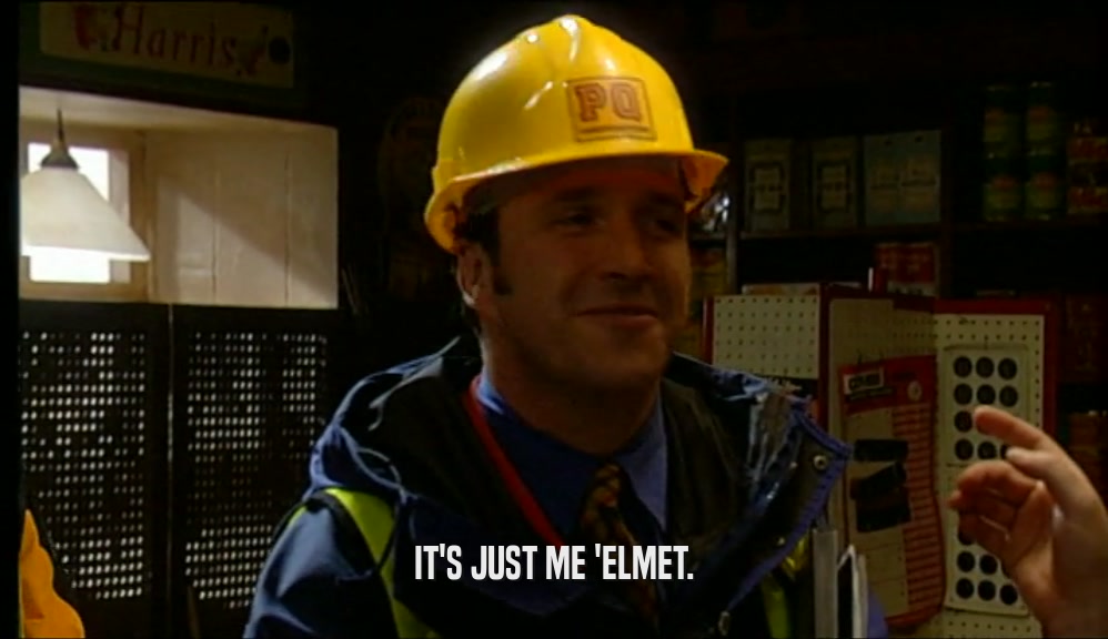 IT'S JUST ME 'ELMET.  