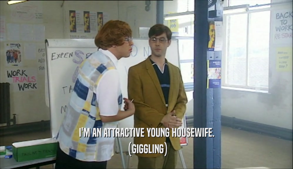 I'M AN ATTRACTIVE YOUNG HOUSEWIFE. (GIGGLING) 