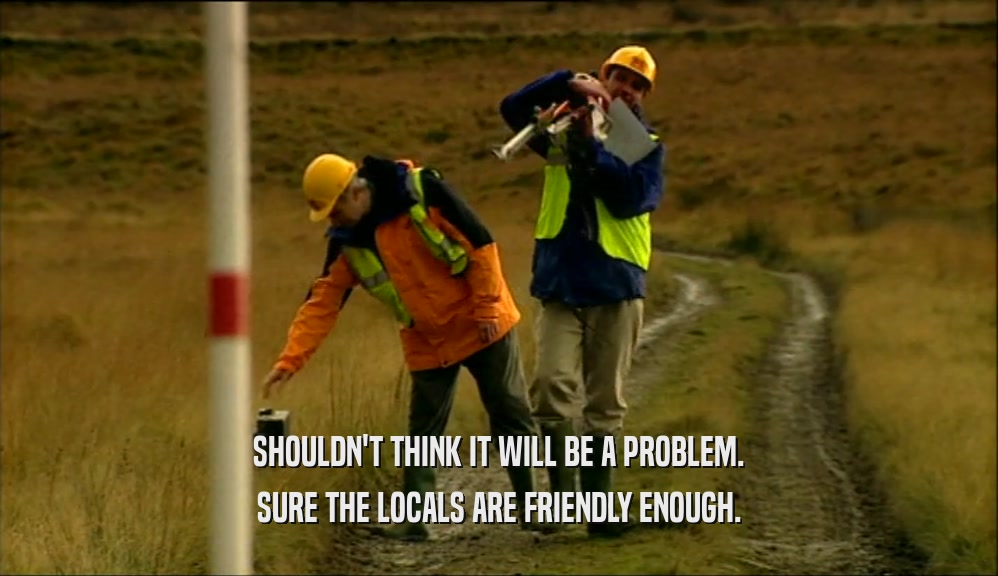 SHOULDN'T THINK IT WILL BE A PROBLEM. SURE THE LOCALS ARE FRIENDLY ENOUGH. 