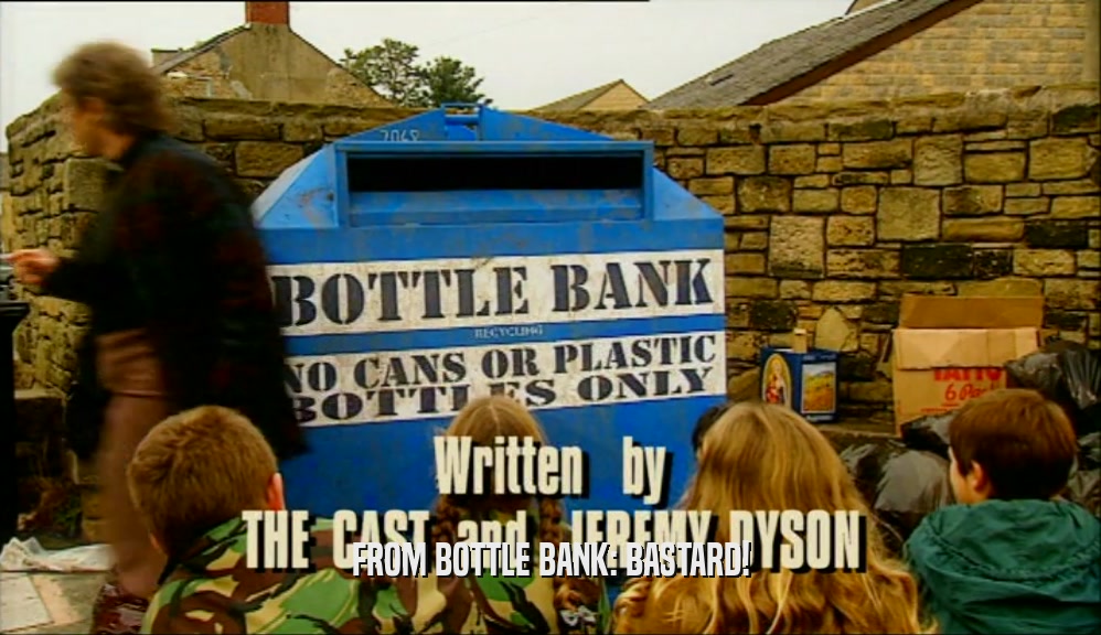FROM BOTTLE BANK: BASTARD!  
