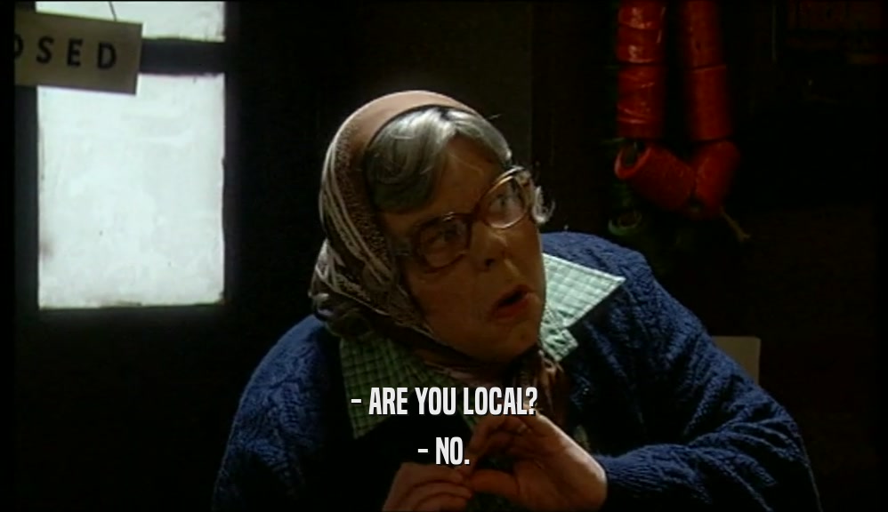 - ARE YOU LOCAL? - NO. 
