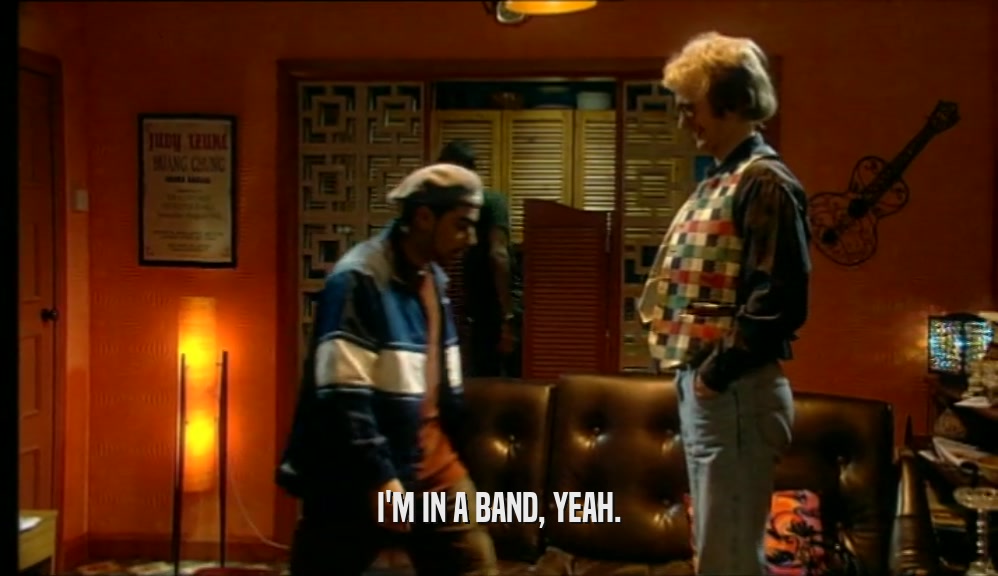 I'M IN A BAND, YEAH.  