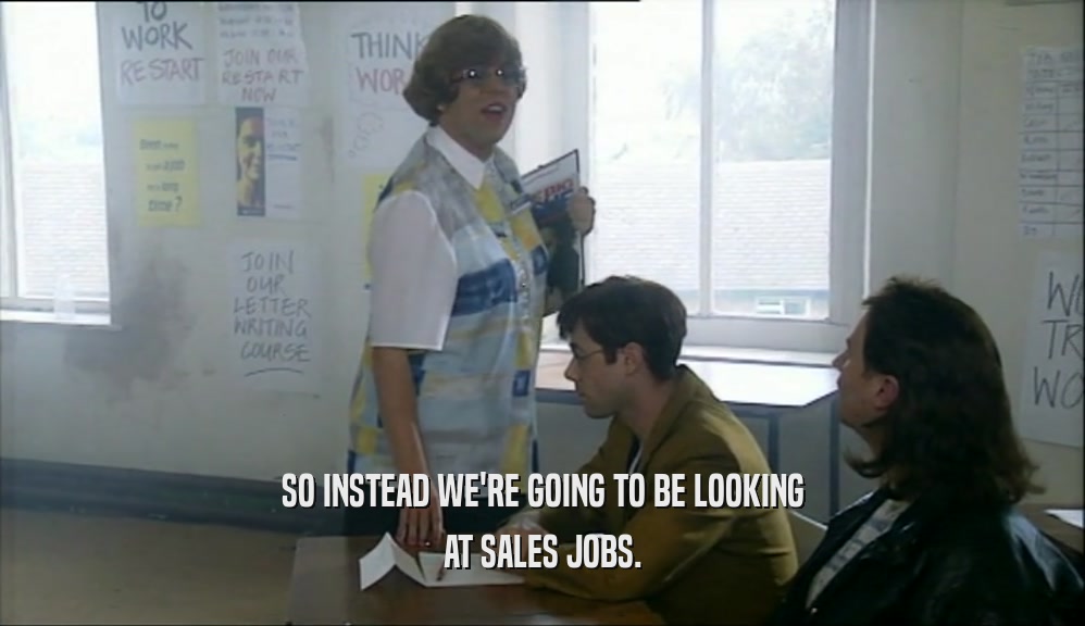 SO INSTEAD WE'RE GOING TO BE LOOKING
 AT SALES JOBS.
 