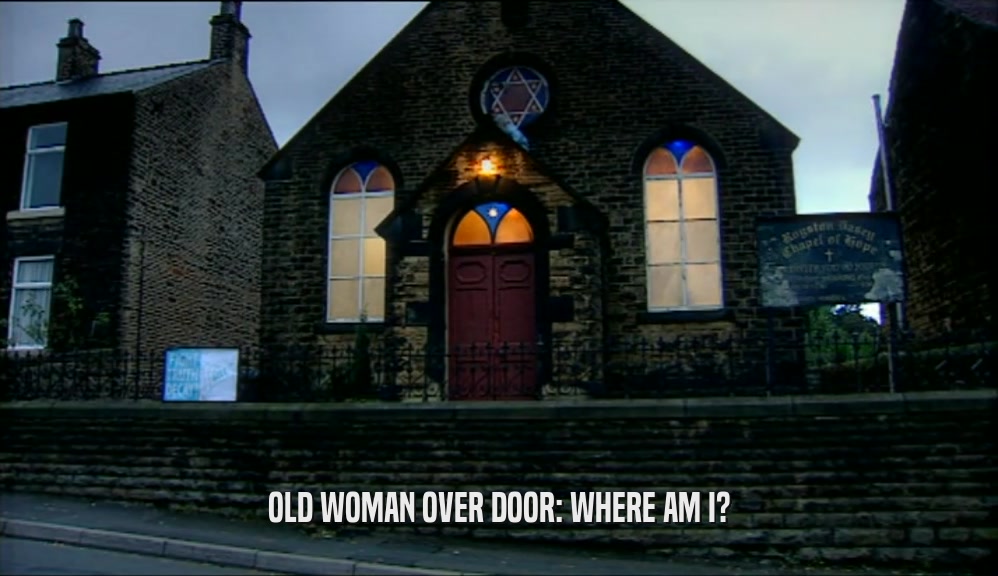 OLD WOMAN OVER DOOR: WHERE AM I?
  