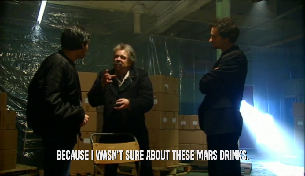 BECAUSE I WASN'T SURE ABOUT THESE MARS DRINKS.
  