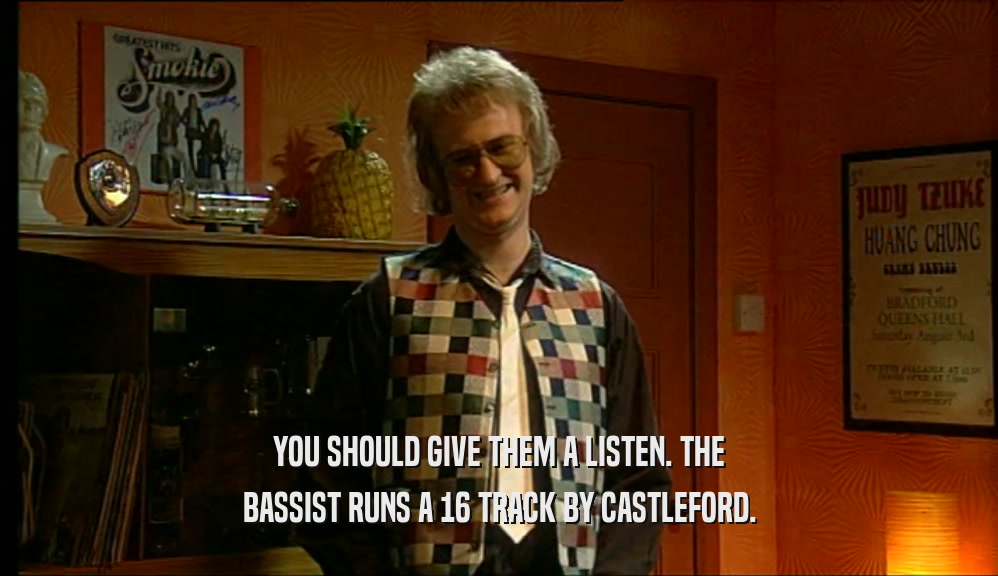 YOU SHOULD GIVE THEM A LISTEN. THE BASSIST RUNS A 16 TRACK BY CASTLEFORD. 