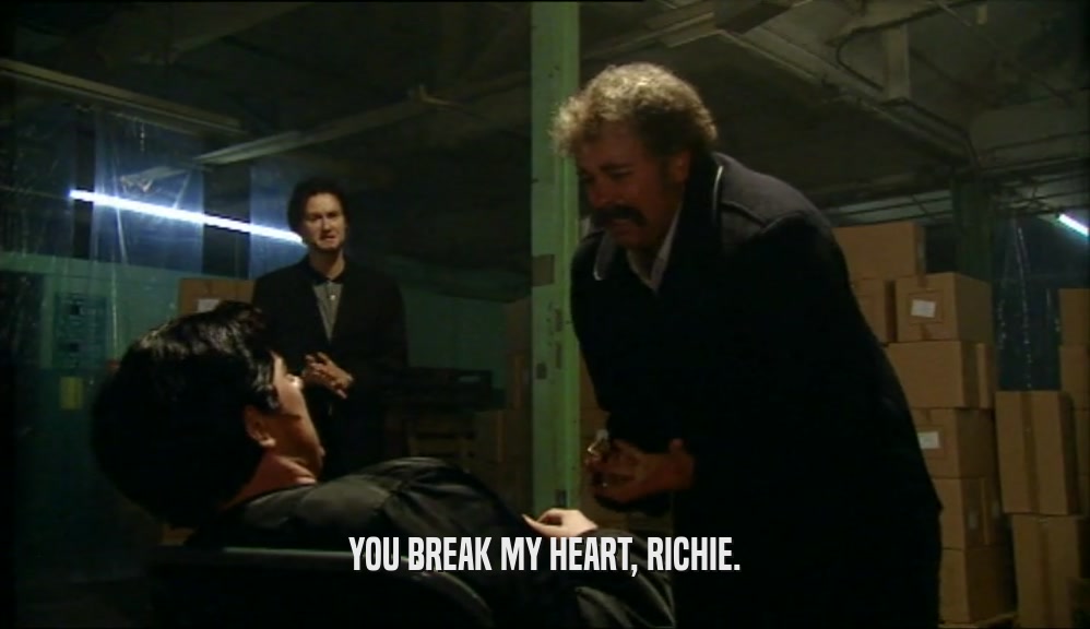 YOU BREAK MY HEART, RICHIE.  