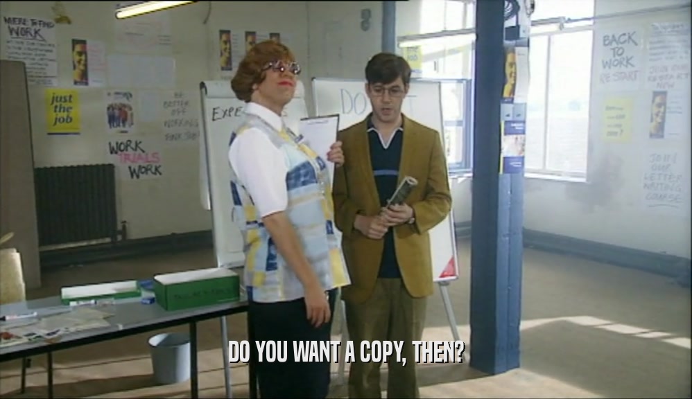 DO YOU WANT A COPY, THEN?  