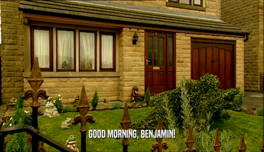 GOOD MORNING, BENJAMIN!  