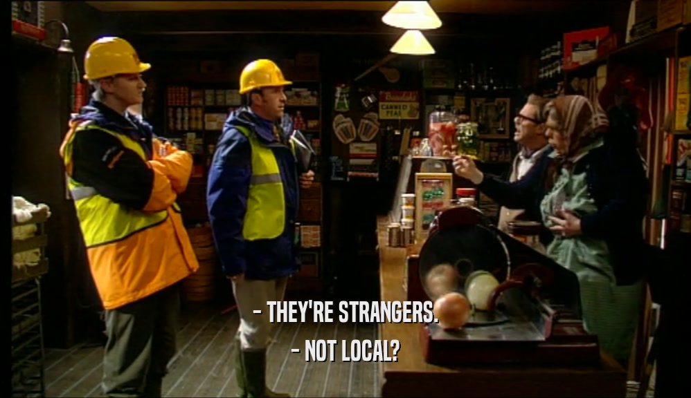 - THEY'RE STRANGERS. - NOT LOCAL? 