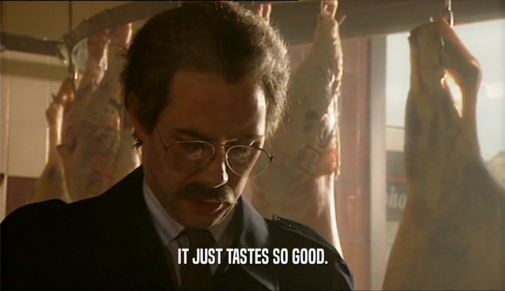 IT JUST TASTES SO GOOD.  
