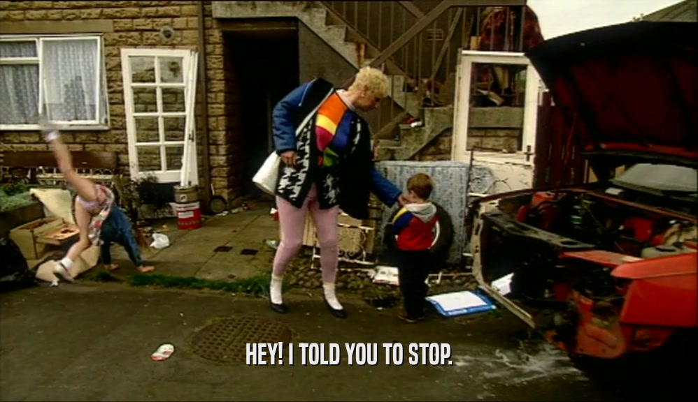 HEY! I TOLD YOU TO STOP.  