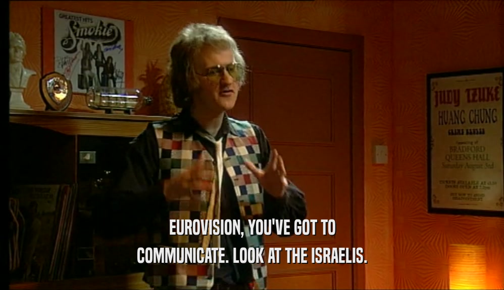 EUROVISION, YOU'VE GOT TO COMMUNICATE. LOOK AT THE ISRAELIS. 