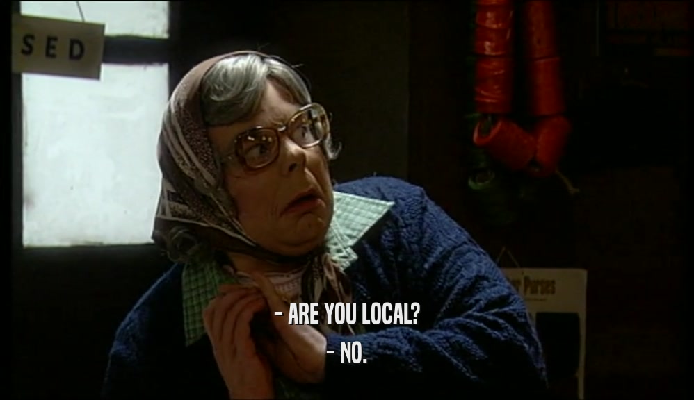 - ARE YOU LOCAL? - NO. 