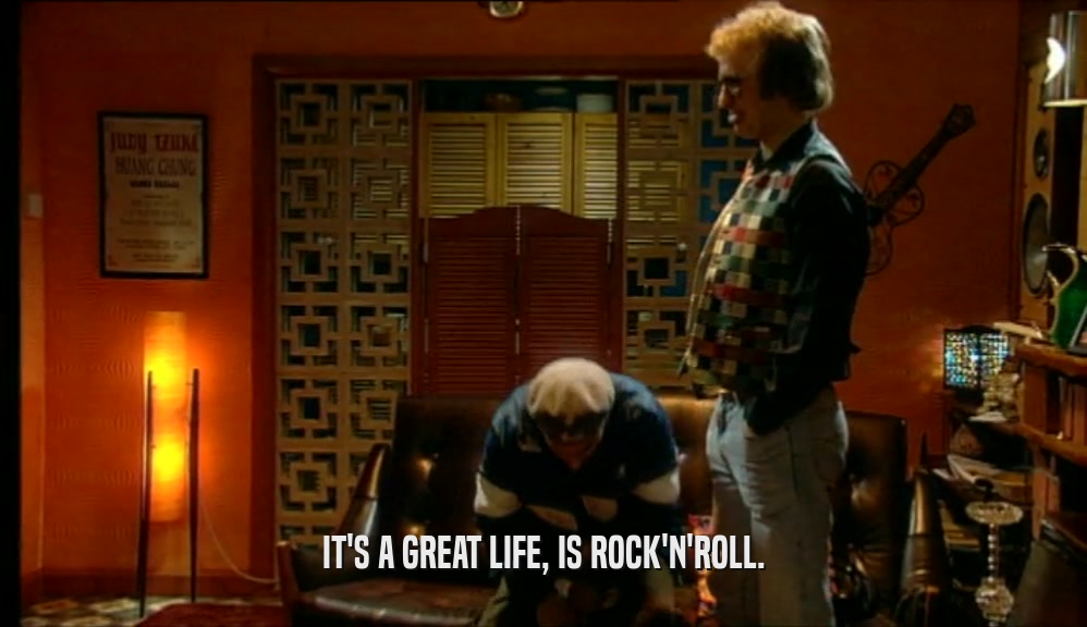 IT'S A GREAT LIFE, IS ROCK'N'ROLL.  