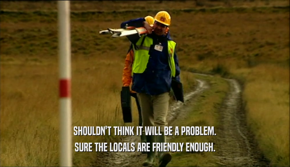 SHOULDN'T THINK IT WILL BE A PROBLEM. SURE THE LOCALS ARE FRIENDLY ENOUGH. 
