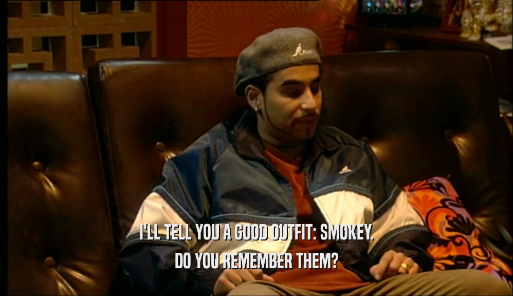 I'LL TELL YOU A GOOD OUTFIT: SMOKEY. DO YOU REMEMBER THEM? 