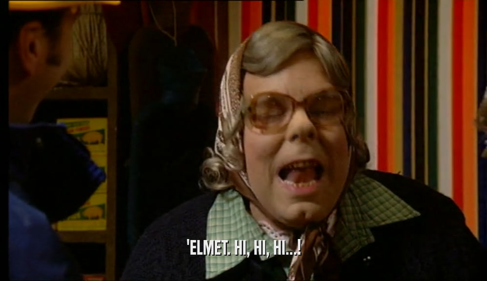'ELMET. HI, HI, HI...!  