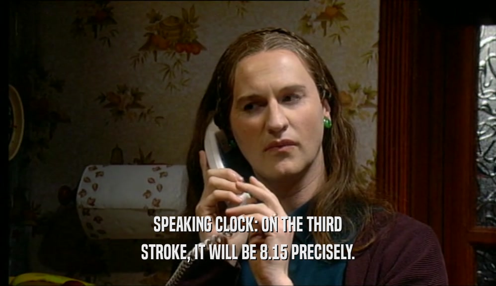 SPEAKING CLOCK: ON THE THIRD STROKE, IT WILL BE 8.15 PRECISELY. 