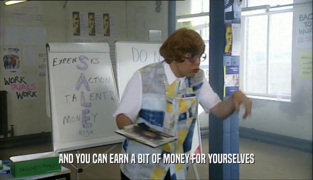 AND YOU CAN EARN A BIT OF MONEY FOR YOURSELVES  
