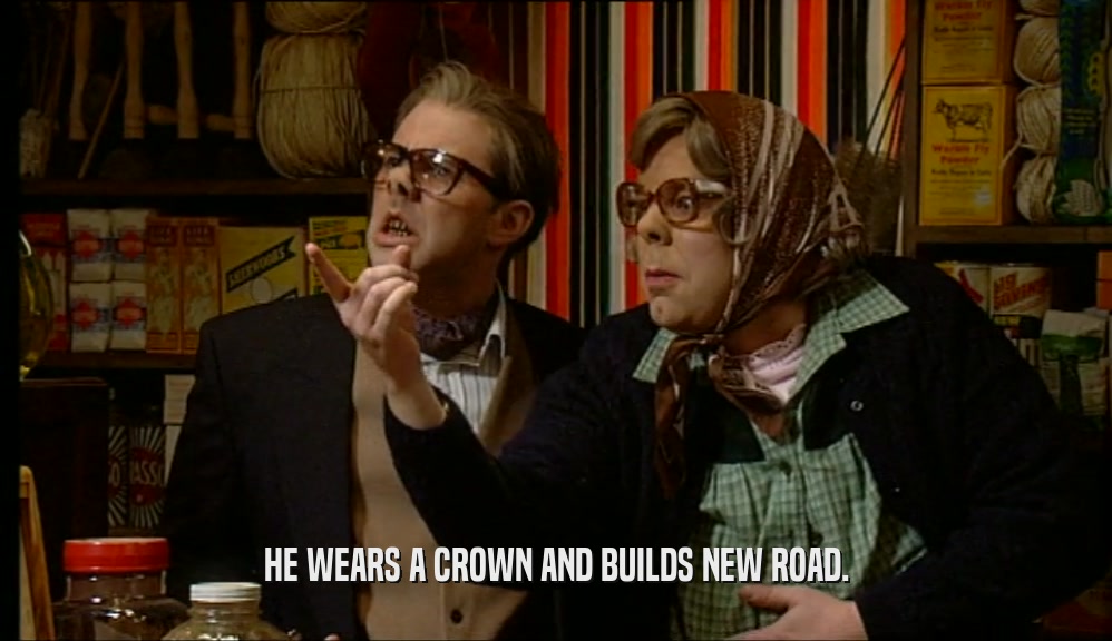 HE WEARS A CROWN AND BUILDS NEW ROAD.  