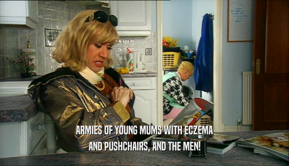 ARMIES OF YOUNG MUMS WITH ECZEMA AND PUSHCHAIRS, AND THE MEN! 