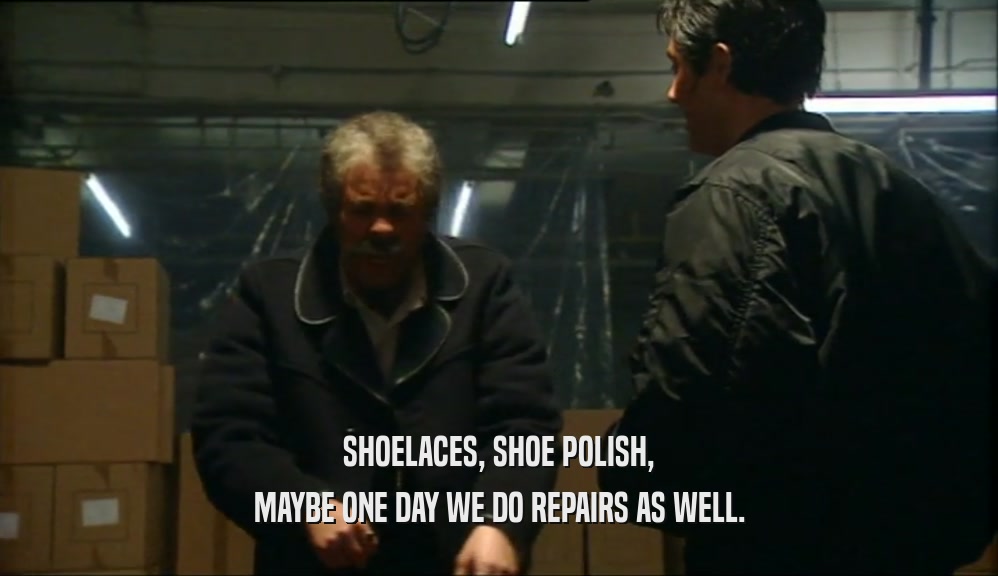 SHOELACES, SHOE POLISH, MAYBE ONE DAY WE DO REPAIRS AS WELL. 