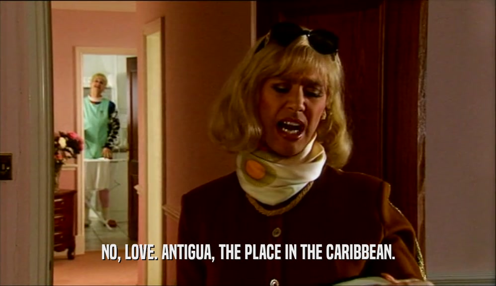 NO, LOVE. ANTIGUA, THE PLACE IN THE CARIBBEAN.  