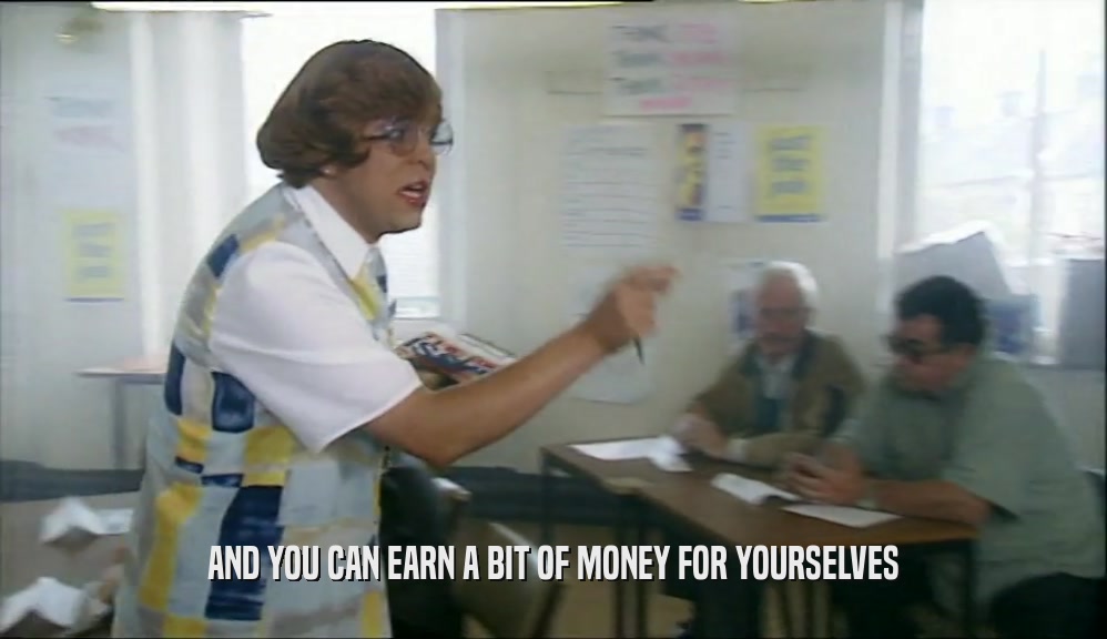 AND YOU CAN EARN A BIT OF MONEY FOR YOURSELVES  
