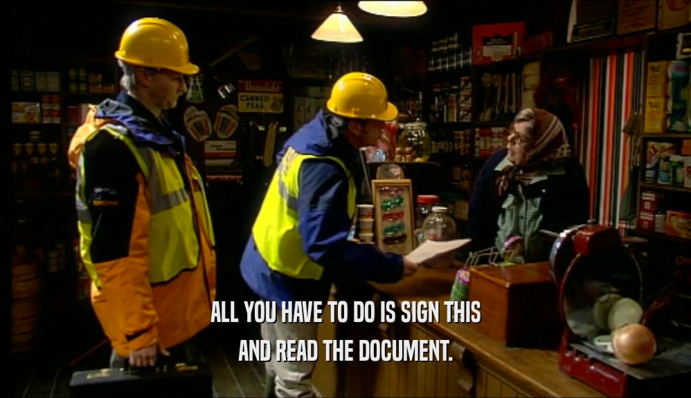 ALL YOU HAVE TO DO IS SIGN THIS AND READ THE DOCUMENT. 